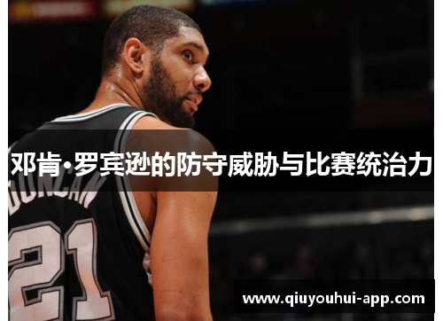 邓肯·罗宾逊的防守威胁与比赛统治力