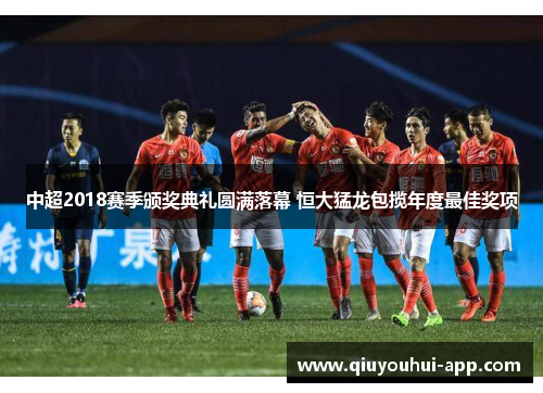 中超2018赛季颁奖典礼圆满落幕 恒大猛龙包揽年度最佳奖项