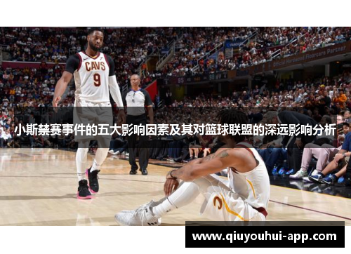 小斯禁赛事件的五大影响因素及其对篮球联盟的深远影响分析